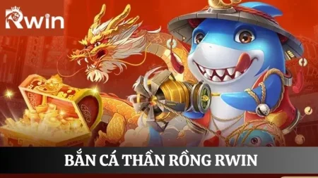Bắn cá thần rồng Rwin