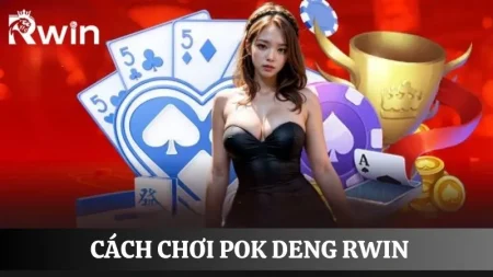Cách chơi Pok Deng Rwin