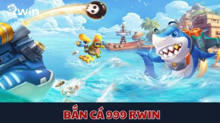 bắn cá 999 Rwin