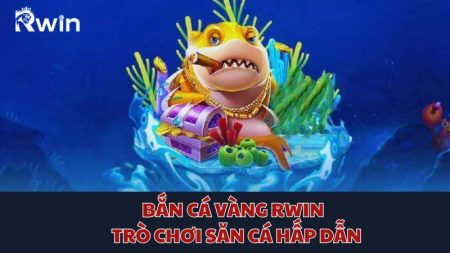 Bắn Cá Vàng Rwin