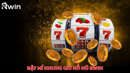 Bật mí khung giờ nổ hũ Rwin